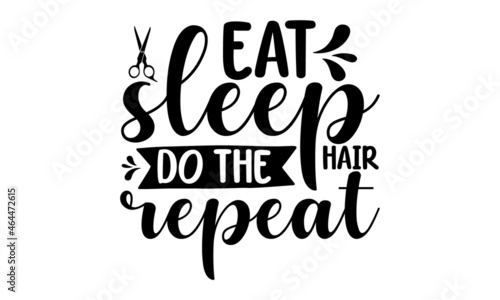 Eat sleep do the hair repeat, Typography slogan about hairstyle, Calligraphy phrase for beauty salon, hairdressers, decorative cards, beauty blogs, Calligraphy phrase for beauty salon, hairdressers, d