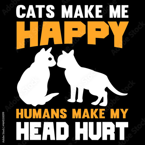 Cats make me happy humans make my head hurt