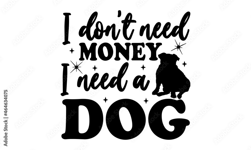 I don’t need money I need a dog - Bulldog t shirts design, Hand drawn lettering phrase, Calligraphy t shirt design, Isolated on white background, svg Files for Cutting Cricut and Silhouette, EPS 10, c