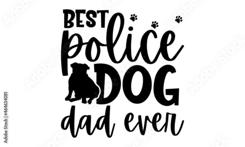 Best police dog dad ever - Bulldog t shirt design, Hand drawn lettering phrase isolated on white background, Calligraphy graphic design typography element, Hand written vector sign, svg