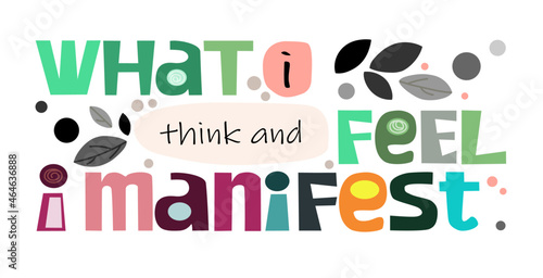 What I think and feel I manifest affirmation life quotes vector. Background art. Colourful letters blogs banner cards wishes t shirt designs. Inspiring words for personal growth. photo