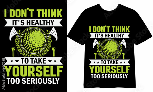 I don't think it's healthy to take yourself too seriously T-shirt Design, Vector Design, Golf T-shirt Design, Illustration