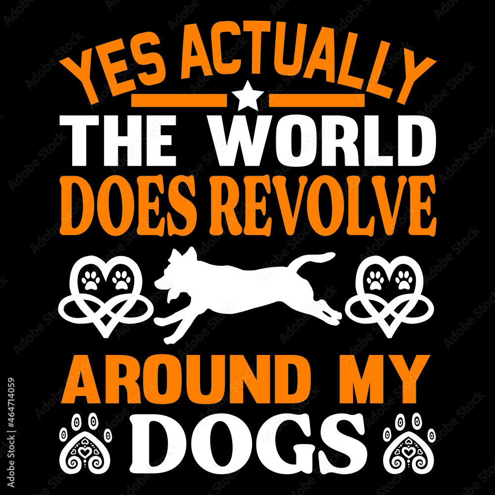 Yes actually the world does revolve around my dogs Yes actually the world does revolve around my dogs