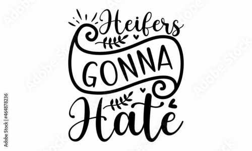 Heifers gonna hate, Hand drawn typography poster design, motivational, typography, lettering design, Premium Vector