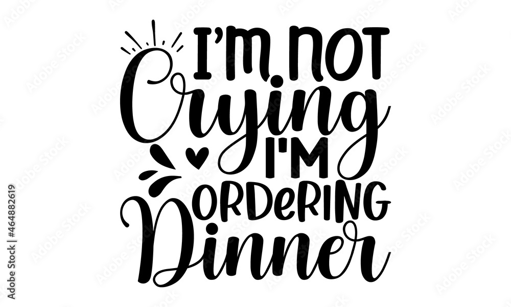 I'm not crying I'm ordering dinner, lovely Concept with decanter, black brush calligraphy on white background, Positive text for glass, bottle I'm not crying I'm ordering dinner, lovely Concept with decanter, black brush calligraphy on white background, Positive text for glass, bottle