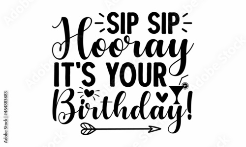 Sip sip hooray it's your birthday!, Funny quote for printed tee, apparel and motivational posters, Inspirational motivational quote isolated on the ink texture background
