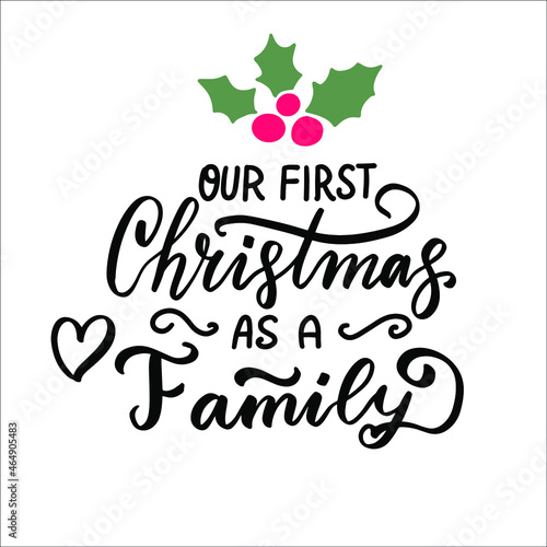 Our first Christmas as a Family. Christmas and New Year hand lettering holiday quote. Modern calligraphy. Greeting cards design elements phrase with holly berry