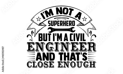 I'm not a superhero but I'm a civil engineer and that's close enough- Engineer t shirts design, Hand drawn lettering phrase, Calligraphy t shirt design, Isolated on white background, svg Files