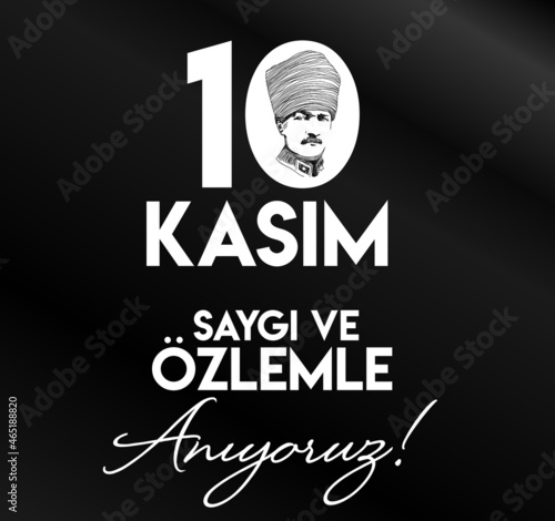 10 Kasim November 10 death day Mustafa Kemal Ataturk , first president of Turkish Republic. translation Turkish: ideas don't die