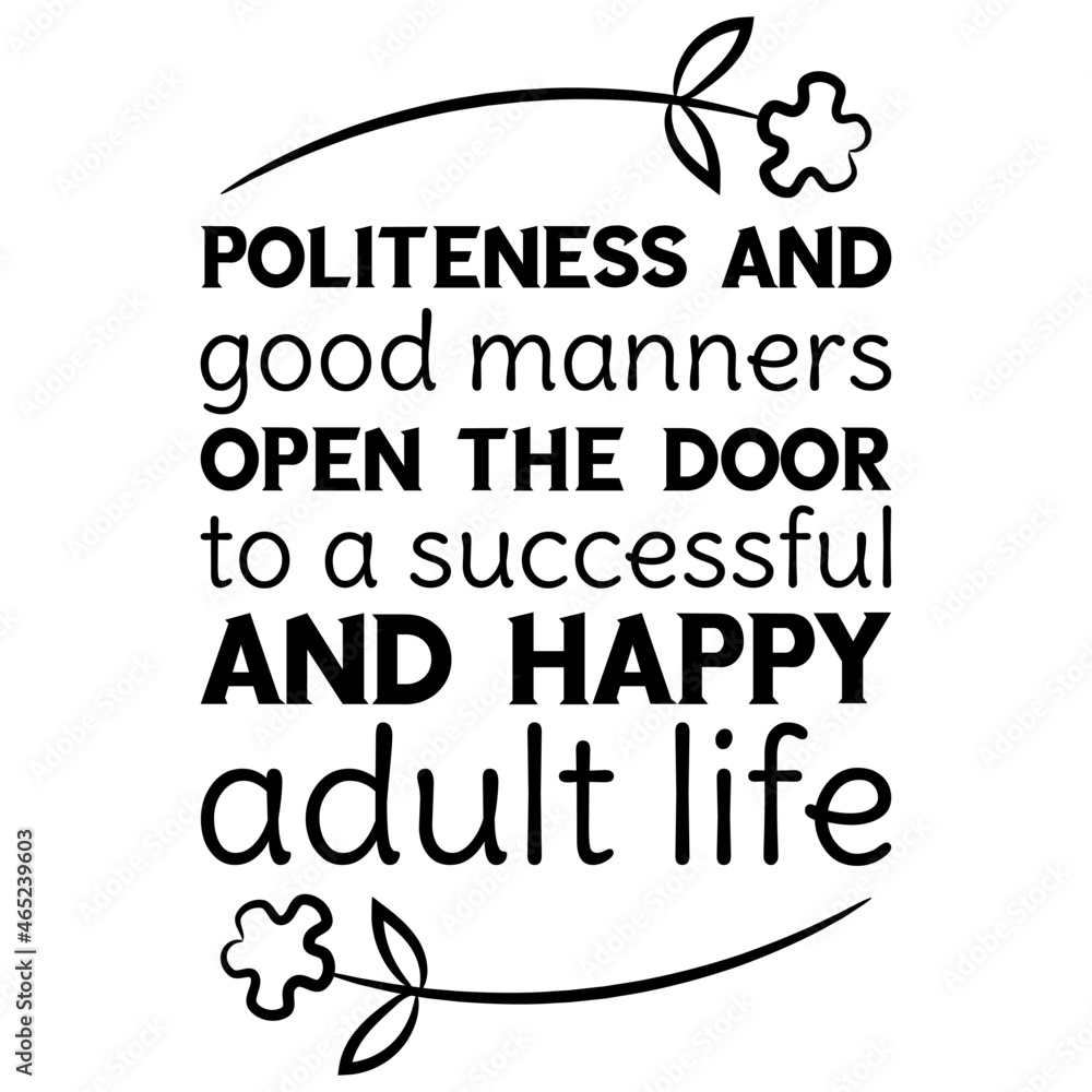 Politeness and good manners open the door to a successful and happy adult  life. Vector Quote Stock Vector | Adobe Stock