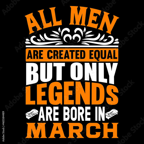 All men are created equal but only legends are bore in march