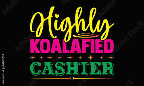 Highly koalafied cashier- Cashier t shirts design, Hand drawn lettering phrase, Calligraphy t shirt design, svg Files for Cutting Cricut, Silhouette, card, flyer, EPS 10
