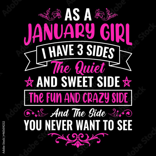 As a January girl I have 3 sides the quiet and sweet side the fun and crazy side and the side you never want to see - Typographic vector t shirt design for girls