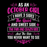 As an October girl I have 3 sides the quiet and sweet side the fun and crazy side and the side you never want to see - Typographic vector t shirt design for girls