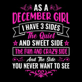 As a December girl I have 3 sides the quiet and sweet side the fun and crazy side and the side you never want to see - Typographic vector t shirt design for girls