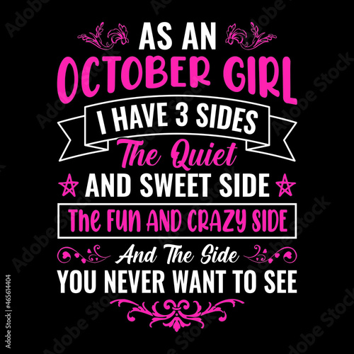 As an October girl I have 3 sides the quiet and sweet side the fun and crazy side and the side you never want to see - Typographic vector t shirt design for girls