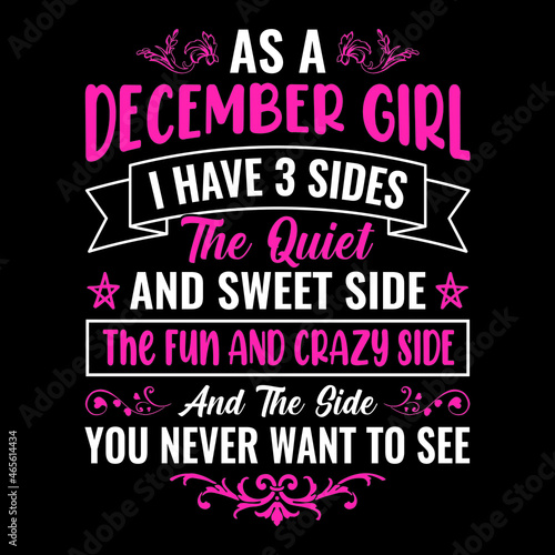 As a December girl I have 3 sides the quiet and sweet side the fun and crazy side and the side you never want to see - Typographic vector t shirt design for girls