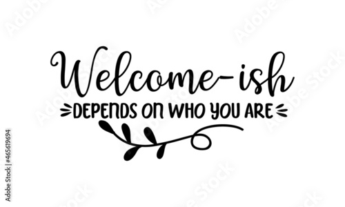 Welcome-ish depends on who you are, Hand lettering quotes to print on babies clothes, nursery decorations bags, posters, invitations, cards, Vector illustration,  photo album