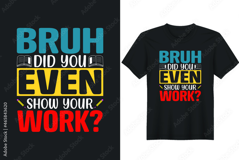 Bruh Did You Even Show Your Work T-Shirt Design Bruh Did You Even Show Your Work T-Shirt Design