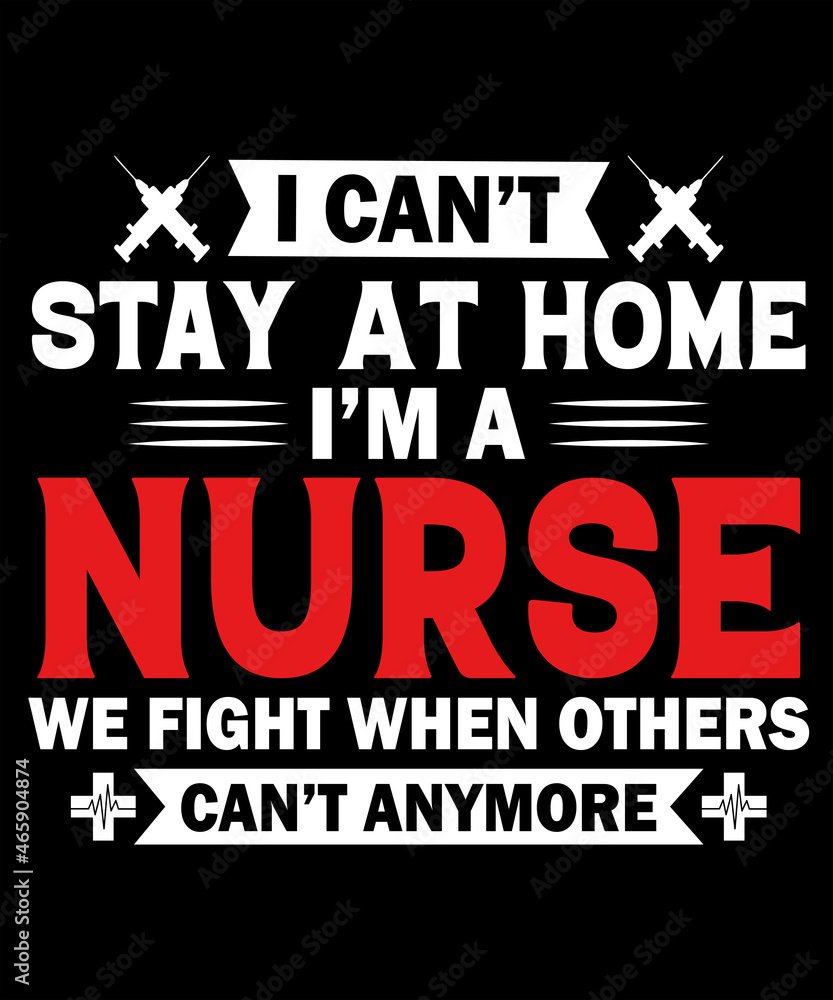 I Can’t Stay At Home I’m  A Nurse We Fight When Others Can’t anymore t-shirt design