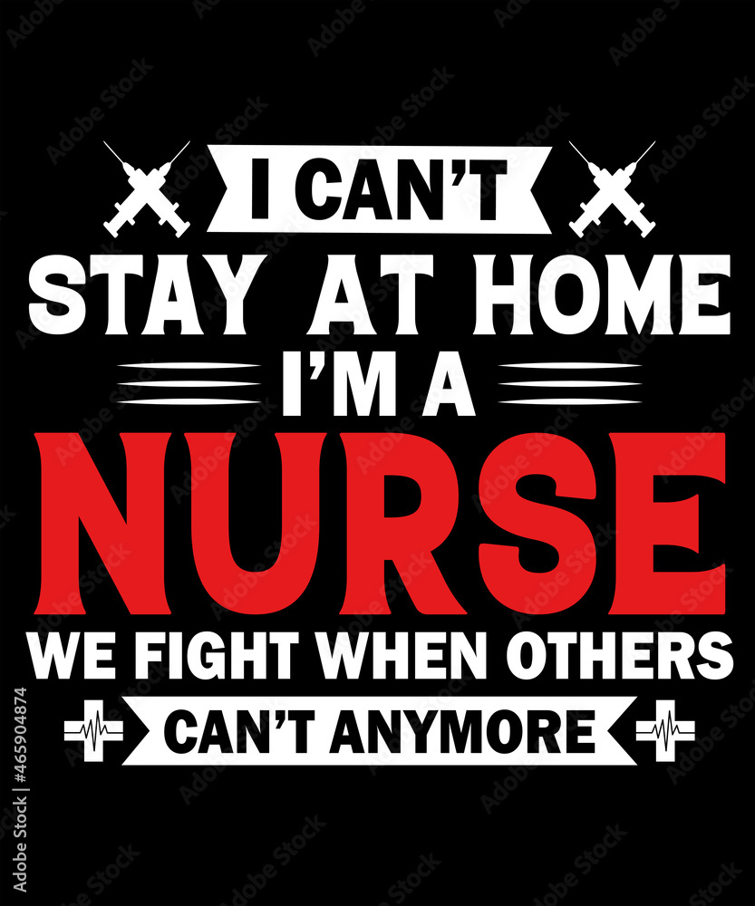 I Can’t Stay At Home I’m A Nurse We Fight When Others Can’t anymore t-shirt design I Can’t Stay At Home I’m A Nurse We Fight When Others Can’t anymore t-shirt design