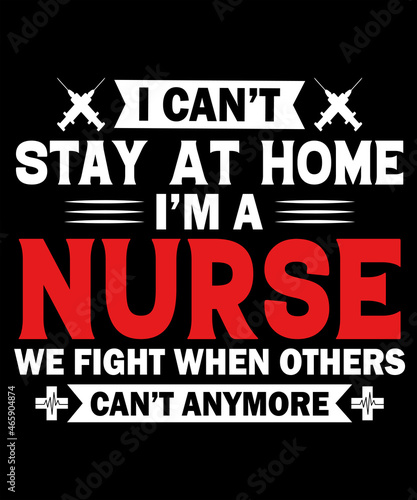 I Can   t Stay At Home I   m  A Nurse We Fight When Others Can   t anymore t-shirt design
