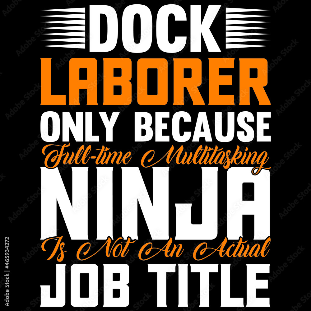 Dock Laborer Only Because Full-time Multitasking Ninja Is Not An Actual Job Title