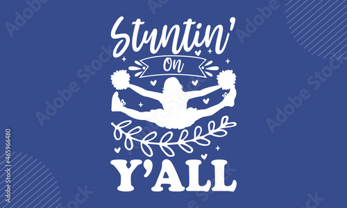 Stuntin’ On Y’all  - Cheerleading t shirt design, Hand drawn lettering phrase, Calligraphy t shirt design, Hand written vector sign, svg