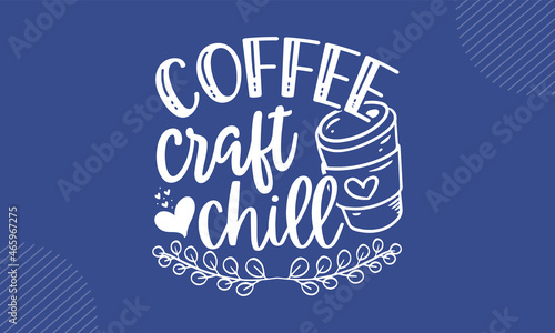 Coffee craft chill - Crafter t shirt design, svg Files for Cutting Cricut and Silhouette, card, Hand drawn lettering phrase, Calligraphy t shirt design, isolated on Green background