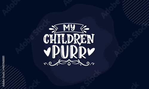 My children purr - Pet Mom t shirt design, Hand drawn lettering phrase, Calligraphy t shirt design, Hand written vector sign, svg