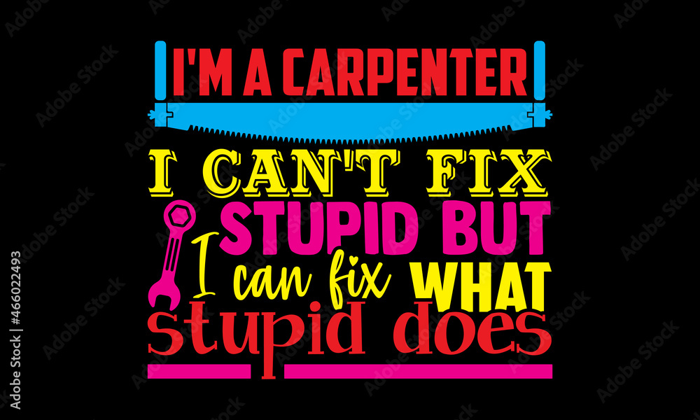 I'm a carpenter I can't fix stupid but I can fix what stupid does- Carpenter t shirts design, Hand drawn lettering phrase, Calligraphy t shirt design, svg Files for Cutting Cricut, Silhouette, card