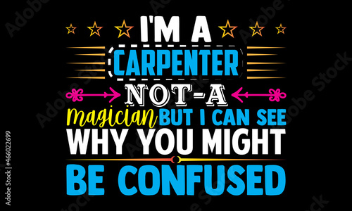 I'm a carpenter not a magician but i can see why you might be confused- Carpenter t shirts design, Hand drawn lettering phrase, Calligraphy t shirt design, svg Files for Cutting Cricut, Silhouette