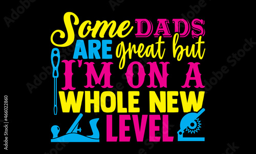 Some dads are great but I'm on a whole new level- Carpenter t shirts design, Hand drawn lettering phrase, Calligraphy t shirt design, svg Files for Cutting Cricut, Silhouette, card, flyer, EPS 10