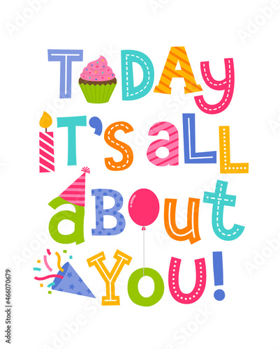 Today it s all about you  typography with cute party icons illustration for birthday card.