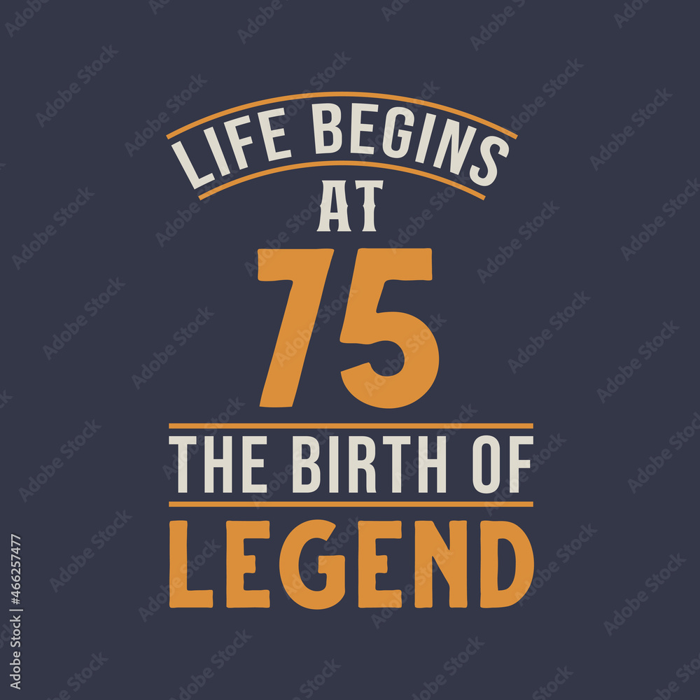 Life begins at 75 the birthday of legend, 75th birthday retro vintage design Life begins at 75 the birthday of legend, 75th birthday retro vintage design