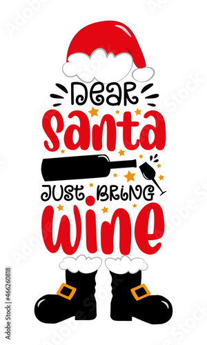 Dear Santa just bring wine - funny saying with wine glass and bottle, and santa hat and boots. Good for T shirt print, poster, card, label, mug, and other gifts design.
