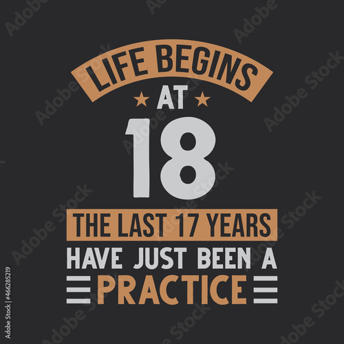 Life begins at 18 The last 17 years have just been a practice