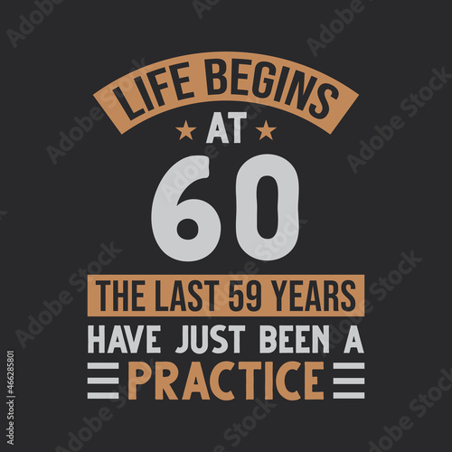 Life begins at 60 The last 59 years have just been a practice