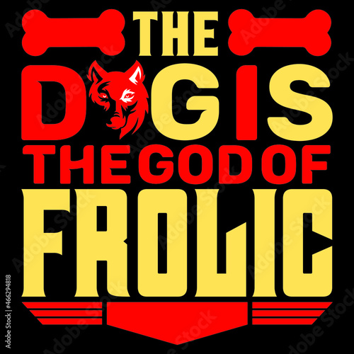 The dogis the god of  frolic 