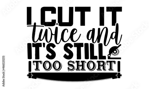I cut it twice and it's still too short- Carpenter t shirts design, Hand drawn lettering phrase, Calligraphy t shirt design and Isolated on white background, svg Files for Cutting Cricut, Silhouette