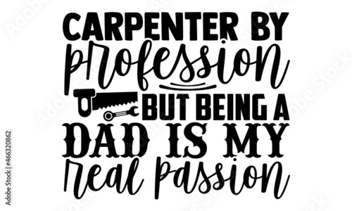 Carpenter by profession but being a dad is my real passion- Carpenter t shirts design  Hand drawn lettering phrase  Calligraphy t shirt design and Isolated on white background  svg Files for Cutting