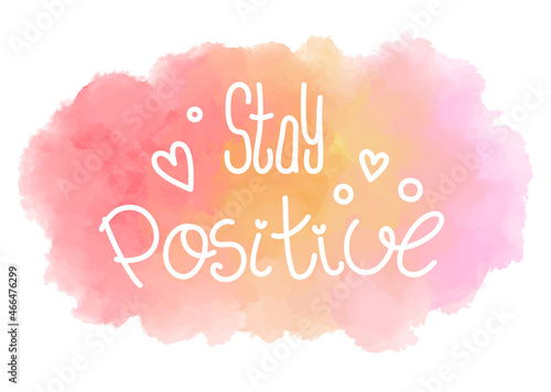 Stay positive in love in every life situation. Motivational phrase with hearts isolated on watercolor background
