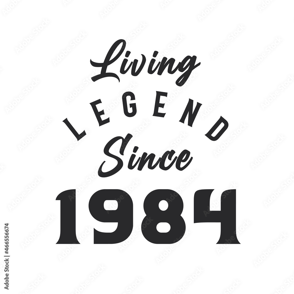 Living Legend since 1984, Legend born in 1984 Living Legend since 1984, Legend born in 1984