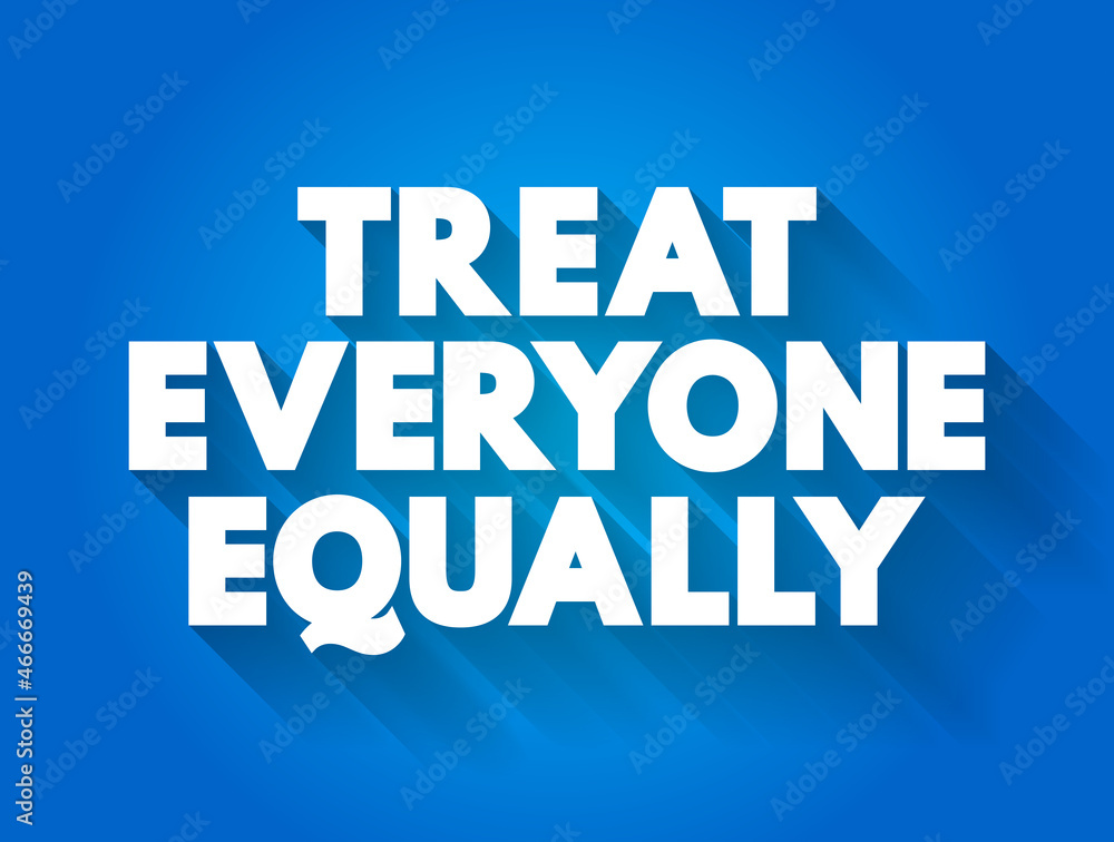 Treat Everyone Equally text quote, concept background Treat Everyone Equally text quote, concept background