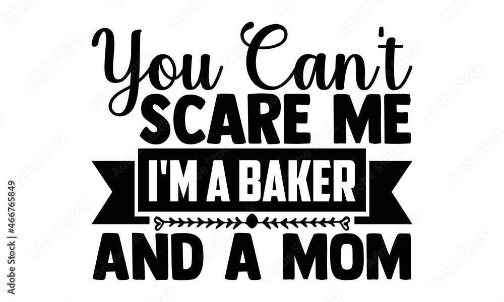 You can't scare me I'm a baker and a mom- Baker t shirts design, Hand drawn lettering phrase, Calligraphy t shirt design, Isolated on white background, svg Files for Cutting Cricut, Silhouette, EPS 10