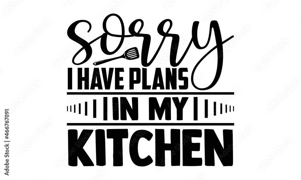 Sorry I have plans in my kitchen- Baker t shirts design, Hand drawn lettering phrase, Calligraphy t shirt design, Isolated on white background, svg Files for Cutting Cricut, Silhouette, EPS 10