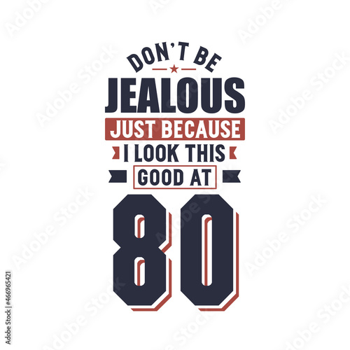 Don't Jealous just because I look this good at 80, 80 years birthday