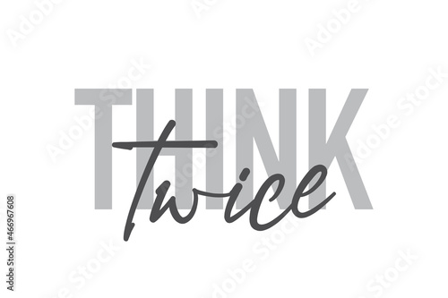 Modern, simple, minimal typographic design of a saying "Think Twice" in tones of grey color. Cool, urban, trendy and playful graphic vector art with handwritten typography.