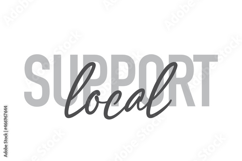 Modern  simple  minimal typographic design of a saying  Support Local  in tones of grey color. Cool  urban  trendy and playful graphic vector art with handwritten typography.