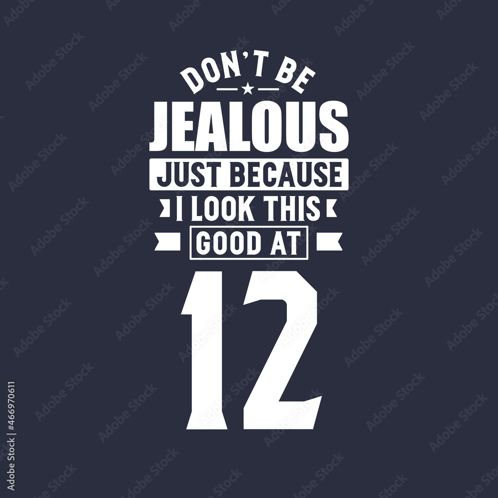 12th birthday celebration, Don't Jealous just because I look this good at 12 12th birthday celebration, Don't Jealous just because I look this good at 12